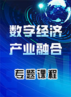 数字经济与产业融合发展专题课程